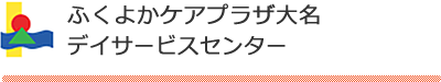 ふくよかケアプラザ大名デイサービスセンター